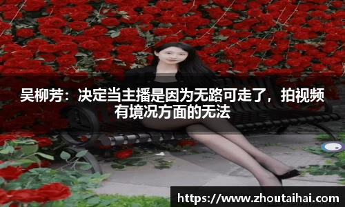 吴柳芳：决定当主播是因为无路可走了，拍视频有境况方面的无法