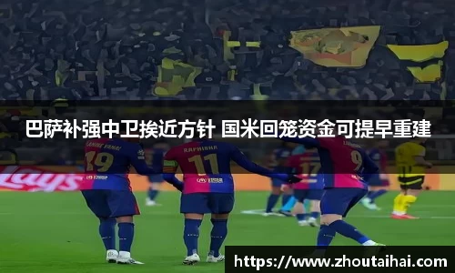 巴萨补强中卫挨近方针 国米回笼资金可提早重建