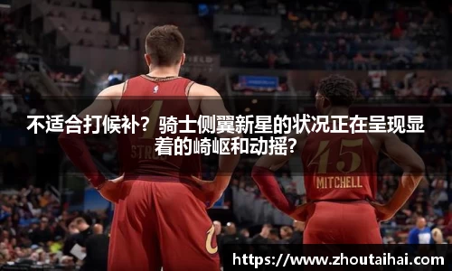 不适合打候补？骑士侧翼新星的状况正在呈现显着的崎岖和动摇？
